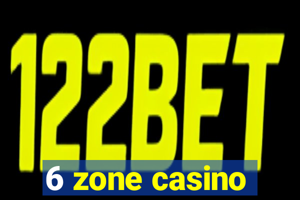 6 zone casino